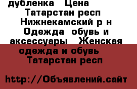 дубленка › Цена ­ 8 000 - Татарстан респ., Нижнекамский р-н Одежда, обувь и аксессуары » Женская одежда и обувь   . Татарстан респ.